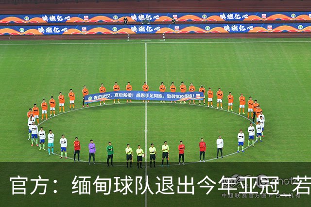 官方：缅甸球队退出今年亚冠 若晋级将与海港同组
